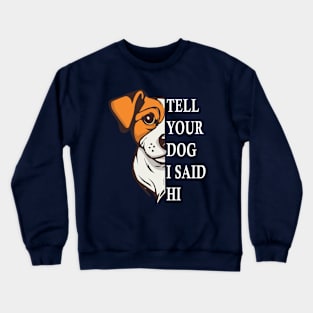 Tell Your Dog I Said Hi Funny Dog Quote Crewneck Sweatshirt